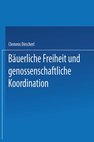Buchcover Bäuerliche Freiheit und genossenschaftliche Koordination | Clemens Dirscherl | EAN 9783322900258 | ISBN 3-322-90025-8 | ISBN 978-3-322-90025-8