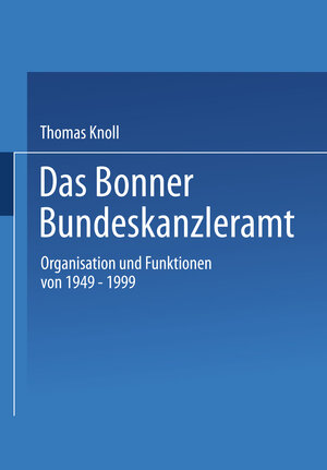 Buchcover Das Bonner Bundeskanzleramt | Thomas Knoll | EAN 9783322991997 | ISBN 3-322-99199-7 | ISBN 978-3-322-99199-7