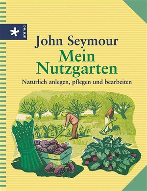 Mein Nutzgarten. Natürlich anlegen, pflegen und bearbeiten