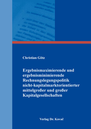 Buchcover Ergebnismaximierende und ergebnisminimierende Rechnungslegungspolitik nicht-kapitalmarktorientierter mittelgroßer und großer Kapitalgesellschaften | Christian Götz | EAN 9783339112767 | ISBN 3-339-11276-2 | ISBN 978-3-339-11276-7