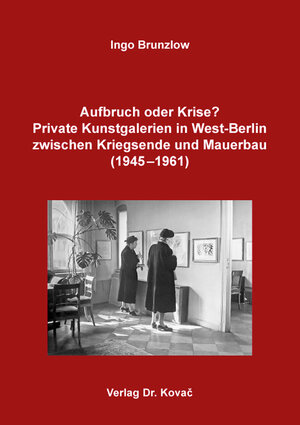 Buchcover Aufbruch oder Krise? Private Kunstgalerien in West-Berlin zwischen Kriegsende und Mauerbau (1945–1961) | Ingo Brunzlow | EAN 9783339124883 | ISBN 3-339-12488-4 | ISBN 978-3-339-12488-3