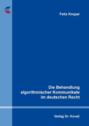Buchcover Die Behandlung algorithmischer Kommunikate im deutschen Recht | Felix Krupar | EAN 9783339128362 | ISBN 3-339-12836-7 | ISBN 978-3-339-12836-2