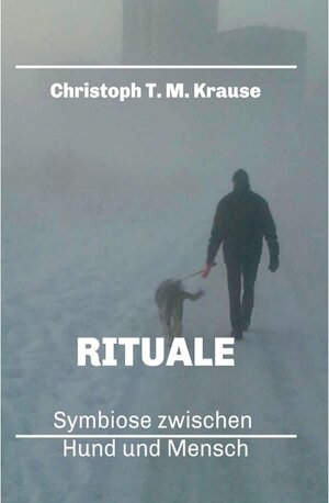 Buchcover Rituale - Symbiose zwischen Hund und Mensch / tredition | Christoph T. M. Krause | EAN 9783347094093 | ISBN 3-347-09409-3 | ISBN 978-3-347-09409-3