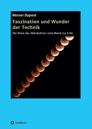 Buchcover Faszination und Wunder der Technik | Werner Dupont | EAN 9783347095342 | ISBN 3-347-09534-0 | ISBN 978-3-347-09534-2