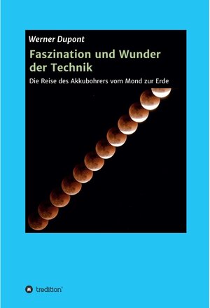 Buchcover Faszination und Wunder der Technik / tredition | Werner Dupont | EAN 9783347095793 | ISBN 3-347-09579-0 | ISBN 978-3-347-09579-3