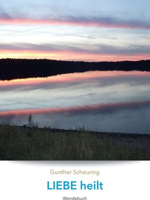 Buchcover Liebe heilt, Angst macht krank | Gunther Scheuring | EAN 9783347107274 | ISBN 3-347-10727-6 | ISBN 978-3-347-10727-4