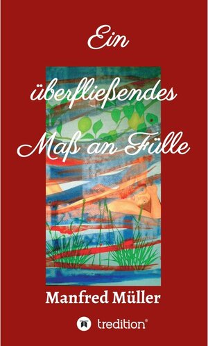Buchcover Ein überfließendes Maß an Fülle / tredition | Manfred Müller | EAN 9783347131538 | ISBN 3-347-13153-3 | ISBN 978-3-347-13153-8