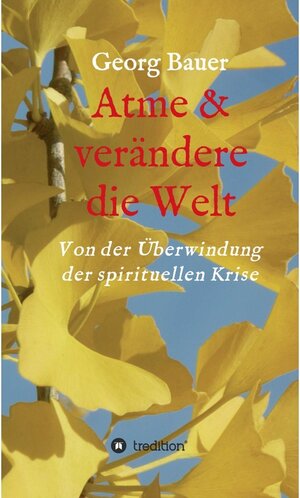 Buchcover Atme & verändere die Welt / tredition | Georg Bauer | EAN 9783347143913 | ISBN 3-347-14391-4 | ISBN 978-3-347-14391-3