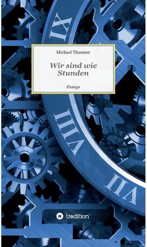 Buchcover Wir sind wie Stunden / tredition | Michael Thumser | EAN 9783347144033 | ISBN 3-347-14403-1 | ISBN 978-3-347-14403-3