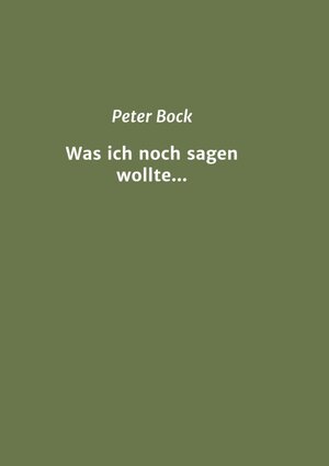 Buchcover Was ich noch sagen wollte... | Peter Bock | EAN 9783347147805 | ISBN 3-347-14780-4 | ISBN 978-3-347-14780-5
