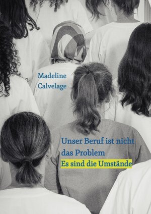 Buchcover Unser Beruf ist nicht das Problem. Es sind die Umstände | Madeline Calvelage | EAN 9783347156135 | ISBN 3-347-15613-7 | ISBN 978-3-347-15613-5