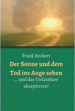 Buchcover Der Sonne und dem Tod ins Auge sehen / tredition | Frank Beckert | EAN 9783347157279 | ISBN 3-347-15727-3 | ISBN 978-3-347-15727-9