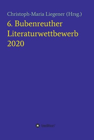 Buchcover 6. Bubenreuther Literaturwettbewerb | Christoph-Maria Liegener | EAN 9783347175044 | ISBN 3-347-17504-2 | ISBN 978-3-347-17504-4
