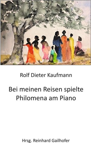 Buchcover Bei meinen Reisen spielte Philomena am Piano | Rolf Dieter Kaufmann | EAN 9783347211278 | ISBN 3-347-21127-8 | ISBN 978-3-347-21127-8
