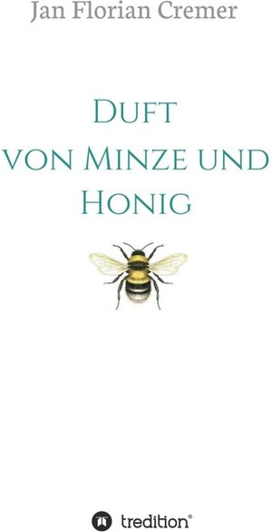 Buchcover Duft von Minze und Honig / tredition | Jan Florian Cremer | EAN 9783347250154 | ISBN 3-347-25015-X | ISBN 978-3-347-25015-4