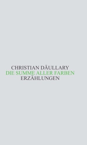Buchcover Die Summe aller Farben | Christian Däullary | EAN 9783347322103 | ISBN 3-347-32210-X | ISBN 978-3-347-32210-3