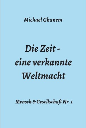 Buchcover Die Zeit - eine verkannte Weltmacht / tredition | Michael Ghanem | EAN 9783347325258 | ISBN 3-347-32525-7 | ISBN 978-3-347-32525-8
