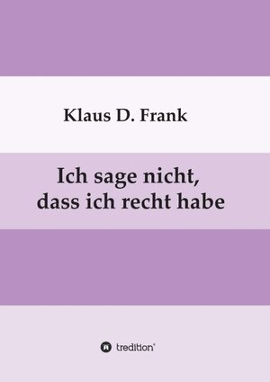 Buchcover Ich sage nicht, dass ich recht habe | Klaus D. Frank | EAN 9783347326439 | ISBN 3-347-32643-1 | ISBN 978-3-347-32643-9