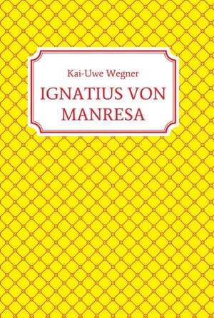 Buchcover IGNATIUS VON MANRESA | Kai-Uwe Wegner | EAN 9783347333178 | ISBN 3-347-33317-9 | ISBN 978-3-347-33317-8