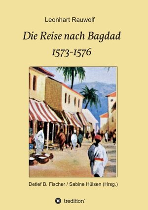 Buchcover Die Reise nach Bagdad 1573-1576 | Leonhart Rauwolf | EAN 9783347340541 | ISBN 3-347-34054-X | ISBN 978-3-347-34054-1