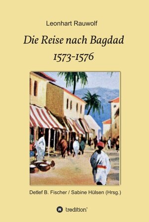 Buchcover Die Reise nach Bagdad 1573-1576 | Leonhart Rauwolf | EAN 9783347340558 | ISBN 3-347-34055-8 | ISBN 978-3-347-34055-8