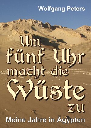 Buchcover Um fünf Uhr macht die Wüste zu | Wolfgang Peters | EAN 9783347345843 | ISBN 3-347-34584-3 | ISBN 978-3-347-34584-3