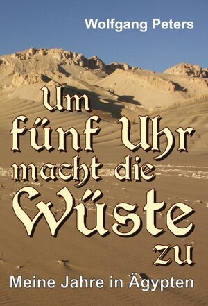 Buchcover Um fünf Uhr macht die Wüste zu | Wolfgang Peters | EAN 9783347345850 | ISBN 3-347-34585-1 | ISBN 978-3-347-34585-0