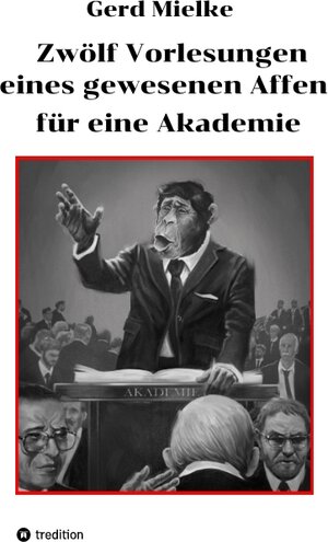 Buchcover Zwölf Vorlesungen eines gewesenen Affen für eine Akademie | Gerd Mielke | EAN 9783347364103 | ISBN 3-347-36410-4 | ISBN 978-3-347-36410-3