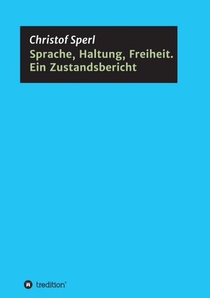 Buchcover Sprache, Haltung, Freiheit. Ein Zustandsbericht | Christof Sperl | EAN 9783347393189 | ISBN 3-347-39318-X | ISBN 978-3-347-39318-9