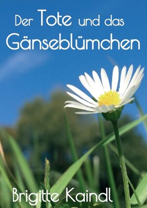 Buchcover Der Tote und das Gänseblümchen | Brigitte Kaindl | EAN 9783347406131 | ISBN 3-347-40613-3 | ISBN 978-3-347-40613-1