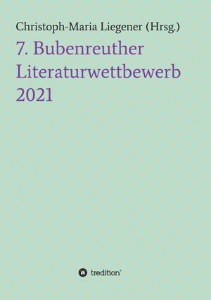 Buchcover 7. Bubenreuther Literaturwettbewerb | Christoph-Maria Liegener | EAN 9783347427501 | ISBN 3-347-42750-5 | ISBN 978-3-347-42750-1