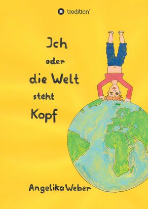 Buchcover Ich oder die Welt steht Kopf | Angelika Weber | EAN 9783347478473 | ISBN 3-347-47847-9 | ISBN 978-3-347-47847-3