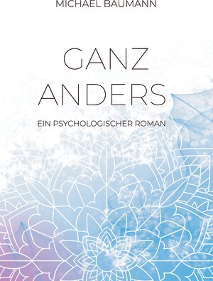 Buchcover Ganz anders - Ein psychologischer Roman | Michael Baumann | EAN 9783347479623 | ISBN 3-347-47962-9 | ISBN 978-3-347-47962-3