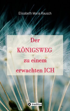 Buchcover Der Königsweg zu einem erwachten Ich | Elisabeth Maria Rausch | EAN 9783347483347 | ISBN 3-347-48334-0 | ISBN 978-3-347-48334-7