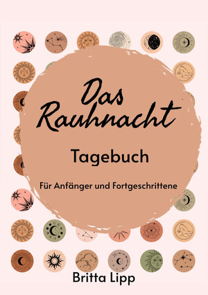 Buchcover Das Rauhnacht Tagebuch - ein Spiritueller Begleiter durch die magischen Nächte. | Britta Lipp | EAN 9783347489172 | ISBN 3-347-48917-9 | ISBN 978-3-347-48917-2