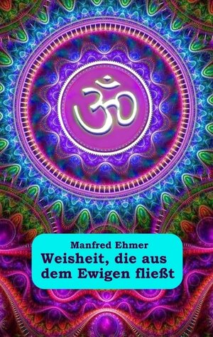 Buchcover Weisheit, die aus dem Ewigen fließt | Manfred Ehmer | EAN 9783347524736 | ISBN 3-347-52473-X | ISBN 978-3-347-52473-6