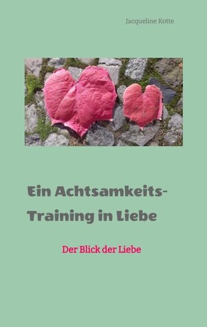 Buchcover Ein Achtsamkeitstraining in Liebe | Jacqueline Kotte | EAN 9783347565609 | ISBN 3-347-56560-6 | ISBN 978-3-347-56560-9