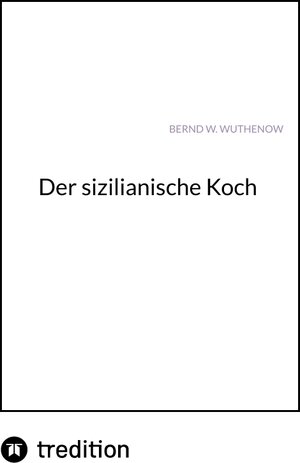 Buchcover Der sizilianische Koch | Bernd W. Wuthenow | EAN 9783347605213 | ISBN 3-347-60521-7 | ISBN 978-3-347-60521-3