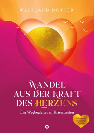 Buchcover Wandel aus der Kraft des Herzens | Waltraud Dötter | EAN 9783347610767 | ISBN 3-347-61076-8 | ISBN 978-3-347-61076-7