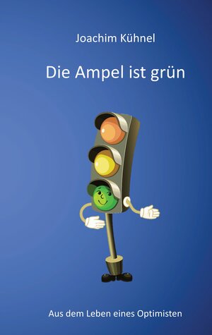 Buchcover Die Ampel ist grün | Joachim Kühnel | EAN 9783347671843 | ISBN 3-347-67184-8 | ISBN 978-3-347-67184-3
