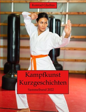 Buchcover Kampfkunst Kurzgeschichten | Konrad Gladius | EAN 9783347674400 | ISBN 3-347-67440-5 | ISBN 978-3-347-67440-0