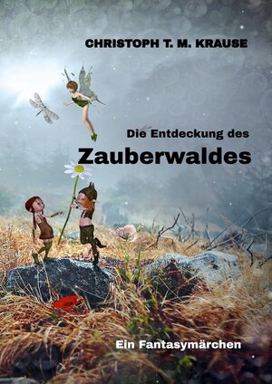 Buchcover Die Entdeckung des Zauberwaldes | Christoph T. M. Krause | EAN 9783347681712 | ISBN 3-347-68171-1 | ISBN 978-3-347-68171-2