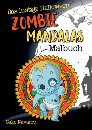 Buchcover Das lustige Halloween Zombie Mandalas Malbuch - 35 Motive zum Ausmalen für Erwachsene, Teens und Kinder ab 12 Jahre | Cake Navarro | EAN 9783347732209 | ISBN 3-347-73220-0 | ISBN 978-3-347-73220-9