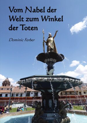 Buchcover Vom Nabel der Welt zum Winkel der Toten | Dominic Ferber | EAN 9783347745964 | ISBN 3-347-74596-5 | ISBN 978-3-347-74596-4