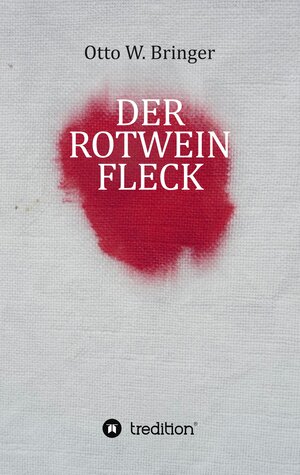 Buchcover Der Rotweinfleck | Otto W. Bringer | EAN 9783347784529 | ISBN 3-347-78452-9 | ISBN 978-3-347-78452-9