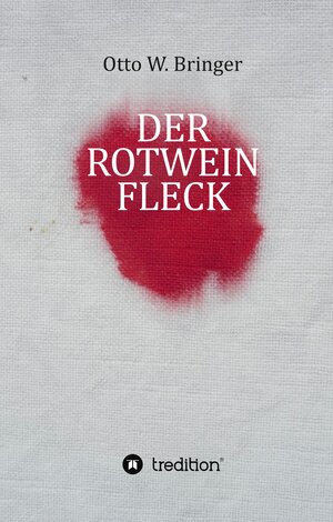 Buchcover Der Rotweinfleck | Otto W. Bringer | EAN 9783347784536 | ISBN 3-347-78453-7 | ISBN 978-3-347-78453-6