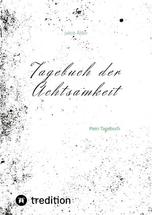 Buchcover Tagebuch der Achtsamkeit | Jakob Alder | EAN 9783347794986 | ISBN 3-347-79498-2 | ISBN 978-3-347-79498-6
