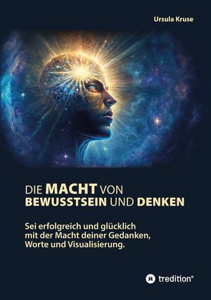 Buchcover Die Macht von Bewusstsein und Denken | Ursula Kruse | EAN 9783347795693 | ISBN 3-347-79569-5 | ISBN 978-3-347-79569-3