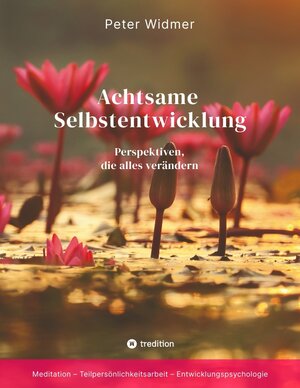 Buchcover Achtsame Selbstentwicklung | Peter Widmer | EAN 9783347797628 | ISBN 3-347-79762-0 | ISBN 978-3-347-79762-8