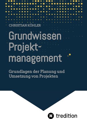 Buchcover Grundwissen Projektmanagement | Christian Köhler | EAN 9783347823129 | ISBN 3-347-82312-5 | ISBN 978-3-347-82312-9